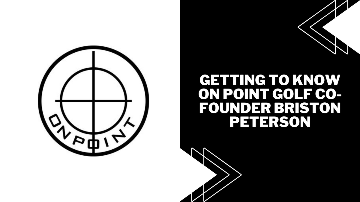 Getting to know On Point Golf Co-Founder Briston Peterson – 1803 Golf