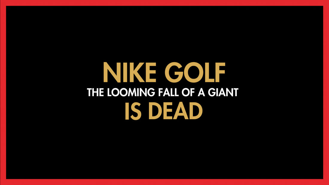 NIKE GOLF IS DEAD. THE LOOMING FALL OF A GIANT.